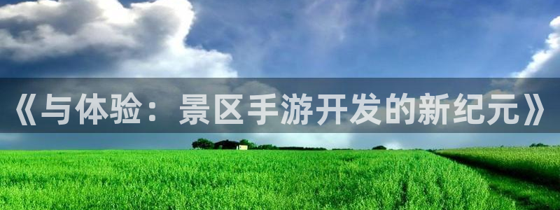 巅峰国际：《与体验：景区手游开发的新纪元》