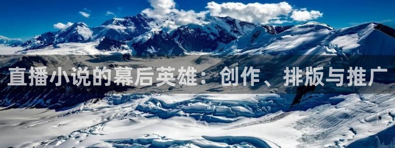 上海五星体育频道斗地主直播在线观看：直播小说的幕后英雄：创作、排版与推广
